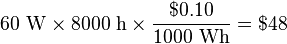 60~\mathrm{W} \times 8000~\mathrm{h} \times \frac{\$0.10}{1000~\mathrm{Wh}} = \$48 