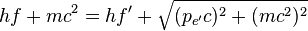 hf + mc^2 = hf' + \sqrt{(p_{e'}c)^2 + (mc^2)^2}\,