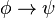 \phi \rightarrow \psi