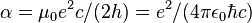 \alpha = \mu_0 e^2 c / (2 h) = e^2 / (4 \pi \epsilon_0 \hbar c) \,