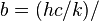 b = (h c / k) /   \,