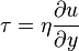 \tau=\eta \frac{\partial u}{\partial y}