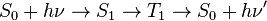 S_0 + h\nu \to S_1 \to T_1 \to S_0 + h\nu^\prime
