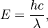 E = \frac{hc}{\lambda},