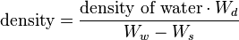 \mbox{density} = \frac{\mbox{density of water} \cdot W_d} {W_w - W_s}