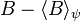 B - \lang B\rang_\psi
