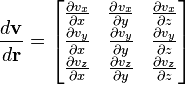 \frac{d\mathbf{v}}{d\mathbf{r}} = \begin{bmatrix}
\frac{\partial v_x}{\partial x} & \frac{\partial v_x}{\partial y} & \frac{\partial v_x}{\partial z}\\
\frac{\partial v_y}{\partial x} & \frac{\partial v_y}{\partial y} & \frac{\partial v_y}{\partial z}\\
\frac{\partial v_z}{\partial x} & \frac{\partial v_z}{\partial y}&\frac{\partial v_z}{\partial z}
\end{bmatrix}