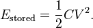  E_\mathrm{stored} = {1 \over 2} C V^2 .