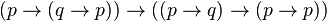 (p \rightarrow (q \rightarrow p)) \rightarrow ((p\rightarrow q) \rightarrow (p\rightarrow p))