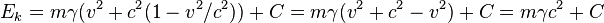 E_k = m \gamma (v^2 + c^2 (1 - v^2/c^2)) + C = m \gamma (v^2 + c^2 - v^2) + C = m \gamma c^2 + C\!
