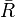 \bar{R}