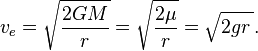 v_e = \sqrt{\frac{2GM}{r}} = \sqrt{\frac{2\mu}{r}} = \sqrt{2gr\,}.