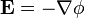 \mathbf{E} = -\nabla \phi