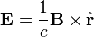 \mathbf{E} = \frac{1}{c} \mathbf{B} \times \hat{\mathbf{r}}