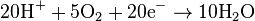 \mbox{20H}^{+}+\mbox{5O}_{2}+\mbox{20e}^{-}\rightarrow\mbox{10H}_{2}\mbox{O}\,