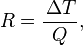 R = \frac{\, \Delta T}{Q}, \quad