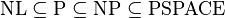\mbox{NL} \subseteq \mbox{P} \subseteq \mbox{NP} \subseteq \mbox{PSPACE}