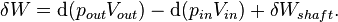 \delta W=\mathrm{d}(p_{out}V_{out})-\mathrm{d}(p_{in}V_{in})+\delta W_{shaft}.\,