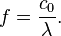 
f = \frac{c_0}{\lambda}.
