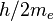 h / 2 m_e \,