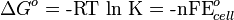 \Delta G^{o}=\mbox{-RT ln K}= \mbox{-nFE}^{o}_{cell}\,