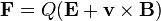 \mathbf{F} = Q (\mathbf{E} + \mathbf{v} \times \mathbf{B})