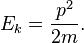 E_k = \frac{p^2}{2m}.