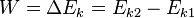 W = \Delta E_k = E_{k2} - E_{k1}\,\!