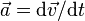 \vec{a} = {\mathrm{d} \vec{v}} /{\mathrm{d}t}