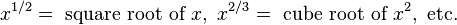 x^{1/2} = \text{ square root of }x,\ x^{2/3} = \text{ cube root of }x^2, \text{ etc.}