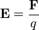 \mathbf{E} = \frac{\mathbf{F}}{q}