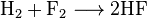 \mathrm{H}_{2} + \mathrm{F}_{2} \longrightarrow 2\mathrm {HF}