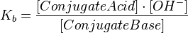 K_b = {[Conjugate  Acid] \cdot[OH^-] \over [Conjugate  Base]}