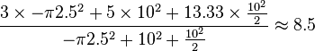 \frac{3 \times -\pi2.5^2 + 5 \times 10^2 + 13.33 \times \frac{10^2}{2}}{ -\pi2.5^2 + 10^2 + \frac{10^2}{2}} \approx 8.5 