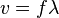 \displaystyle v=f\lambda
