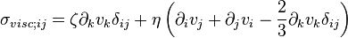 \sigma_{visc;ij} = \zeta\partial_k v_k \delta_{ij}+
\eta\left(\partial_i v_j+\partial_j v_i-\frac{2}{3}\partial_k v_k \delta_{ij}\right)