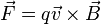 \vec F = q \vec v \times \vec B