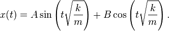 x(t) = A \sin \left( t \sqrt{\frac{k}{m}} \right) + B \cos \left(t \sqrt{\frac{k}{m}} \right). \,