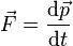 \vec{F} = {\mathrm{d}\vec{p} \over \mathrm{d}t}