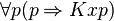 \forall p(p \Rightarrow Kxp)