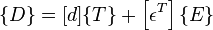 
\{D\} = [d]\{T\}+\left [ \epsilon^T \right ] \{E\}
