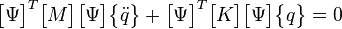 \begin{bmatrix}\Psi\end{bmatrix}^{T}\begin{bmatrix}M\end{bmatrix}\begin{bmatrix} \Psi \end{bmatrix}\begin{Bmatrix}\ddot{q}\end{Bmatrix}+\begin{bmatrix}\Psi\end{bmatrix}^{T}\begin{bmatrix}K\end{bmatrix} \begin{bmatrix} \Psi \end{bmatrix} \begin{Bmatrix} q\end{Bmatrix}=0