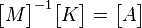 \begin{bmatrix}M\end{bmatrix}^{-1}\begin{bmatrix}K\end{bmatrix}=\begin{bmatrix}A\end{bmatrix}