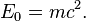 E_0 = m c^2. \,