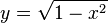 y = \sqrt{1 - x^2}