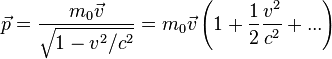 \vec{p} = \frac{m_0 \vec{v}}{ \sqrt{1-v^2/c^2}} = m_0 \vec{v} \left(1+\frac{1}{2}\frac{v^2}{c^2} + ... \right)