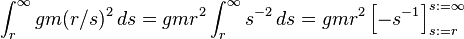 \int_r^\infty gm (r/s)^2 \, ds
=gmr^2 \int_r^\infty s^{-2}\,ds
=gmr^2 \left[-s^{-1}\right]_{s:=r}^{s:=\infty}

