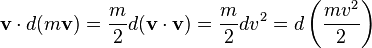  \mathbf{v} \cdot d (m \mathbf{v}) = \frac{m}{2} d (\mathbf{v} \cdot \mathbf{v}) = \frac{m}{2} d v^2  = d \left(\frac{m v^2}{2}\right) 