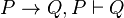P \rightarrow Q, P \vdash Q