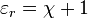 \varepsilon_{r} = \chi + 1